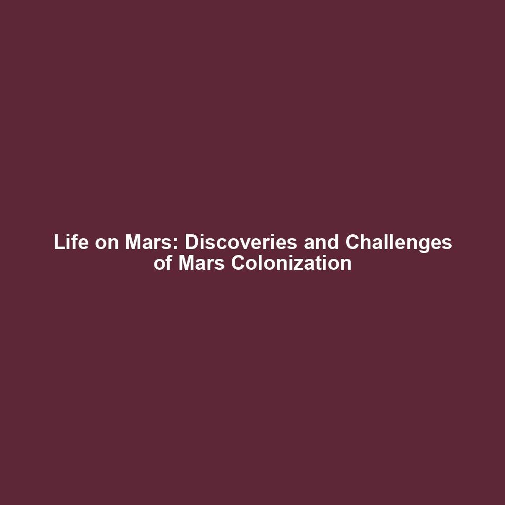 Life on Mars: Discoveries and Challenges of Mars Colonization